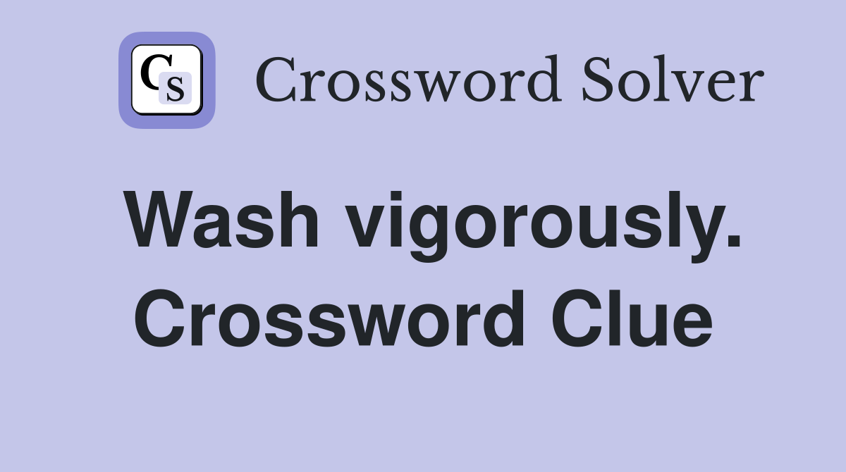 Wash vigorously. Crossword Clue