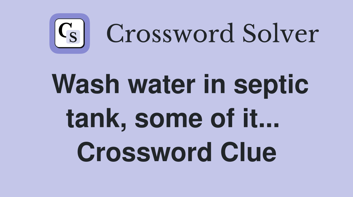 Wash water in septic tank, some of it...  Crossword Clue
