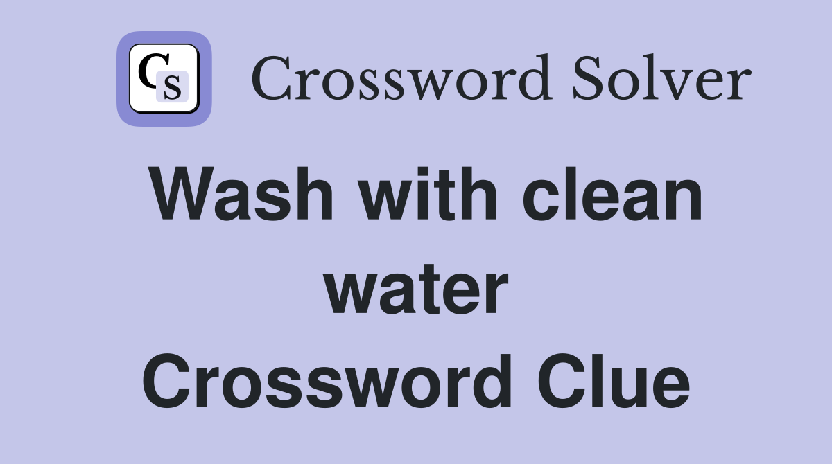 Wash with clean water Crossword Clue
