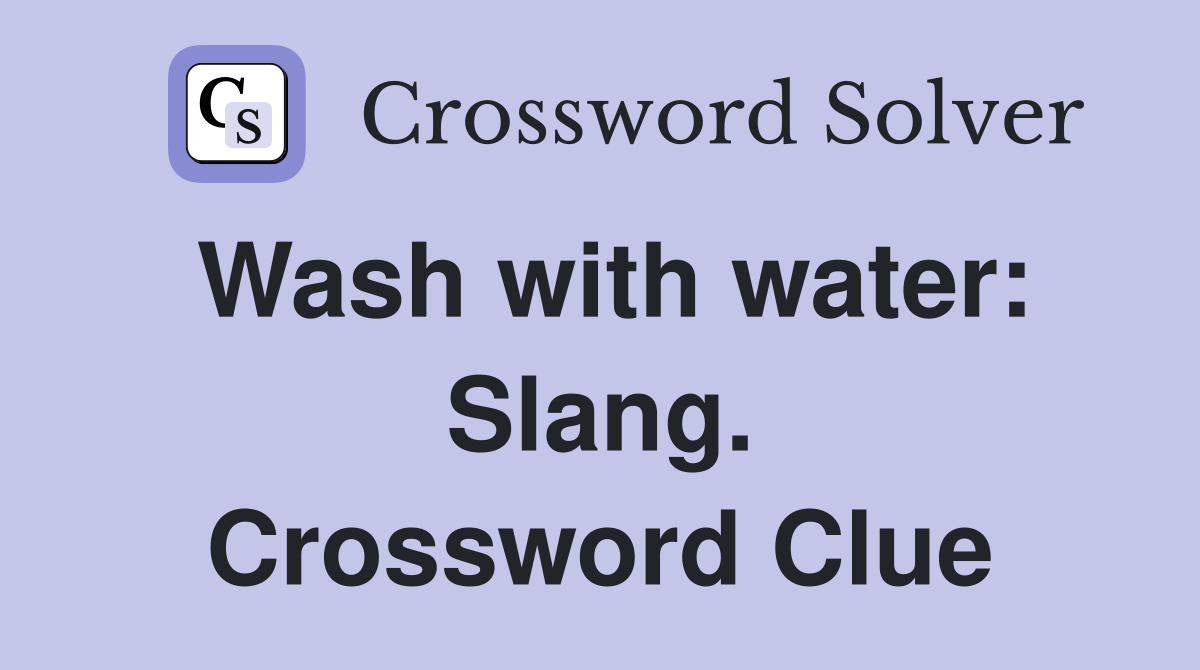 Wash with water: Slang. Crossword Clue