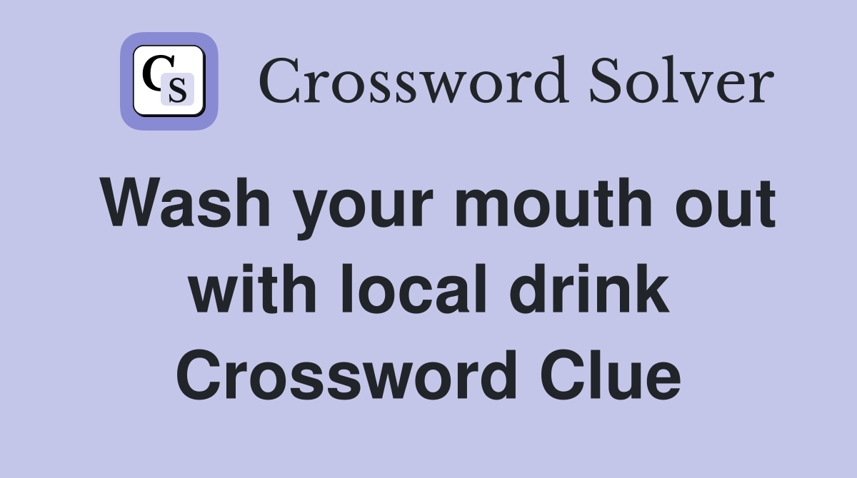Wash your mouth out with local drink Crossword Clue