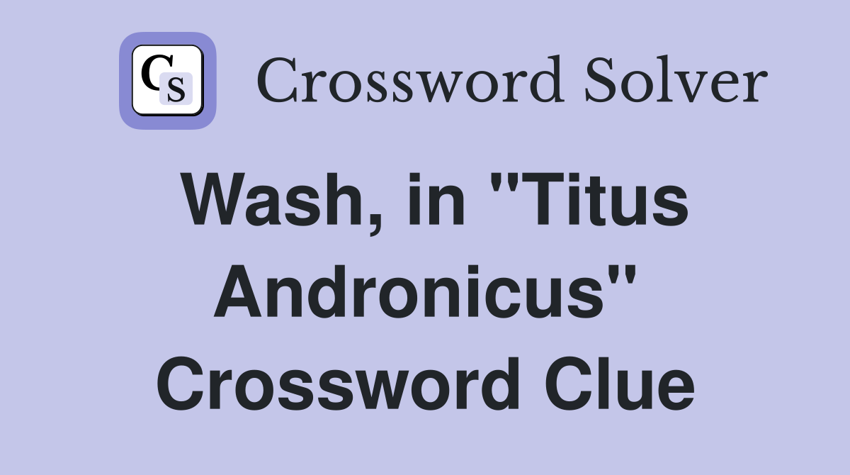 Wash, in "Titus Andronicus" Crossword Clue