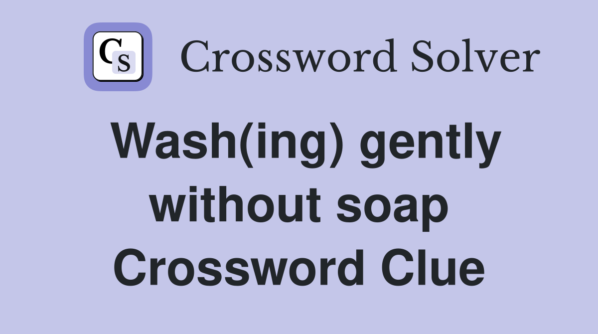 Wash(ing) gently without soap Crossword Clue