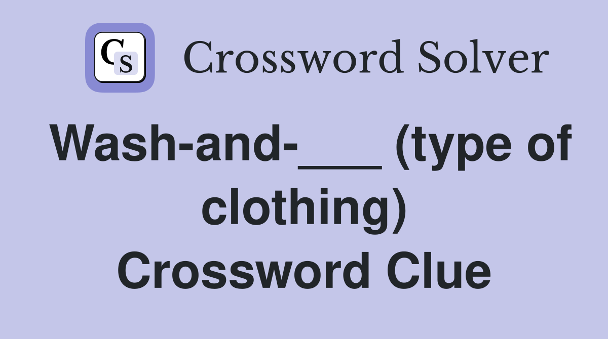 Wash-and-___ (type of clothing) Crossword Clue