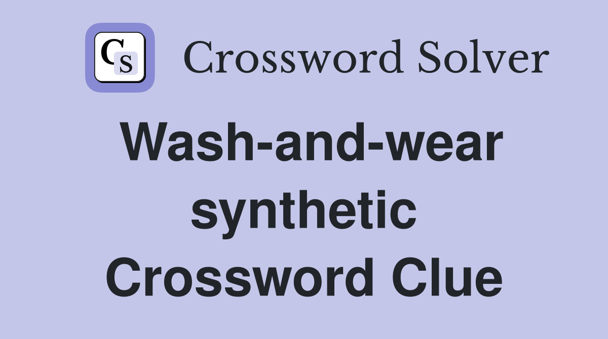 Wash-and-wear synthetic Crossword Clue