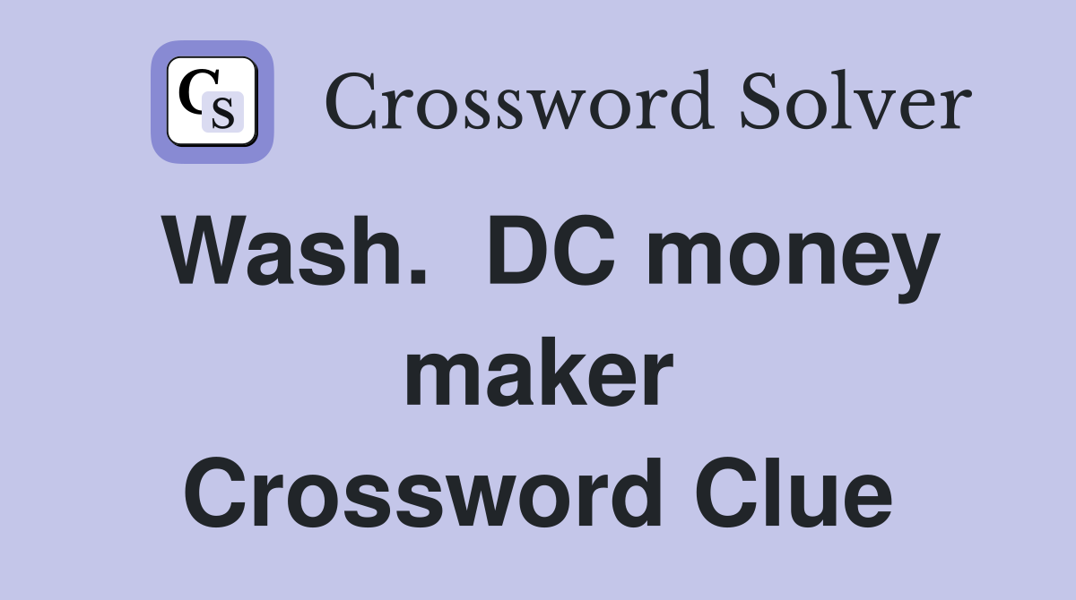 Wash.  DC money maker Crossword Clue