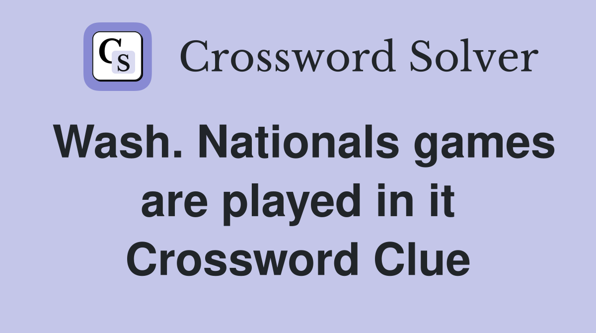 Wash. Nationals games are played in it Crossword Clue