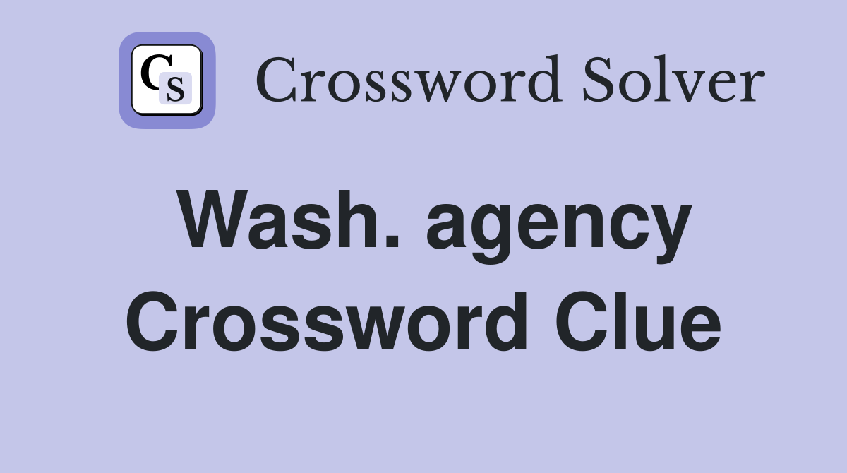 Wash. agency Crossword Clue