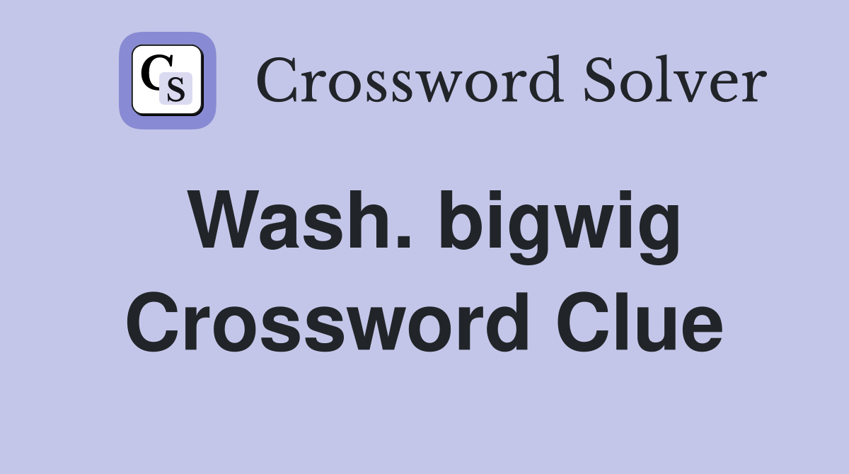 Wash. bigwig Crossword Clue