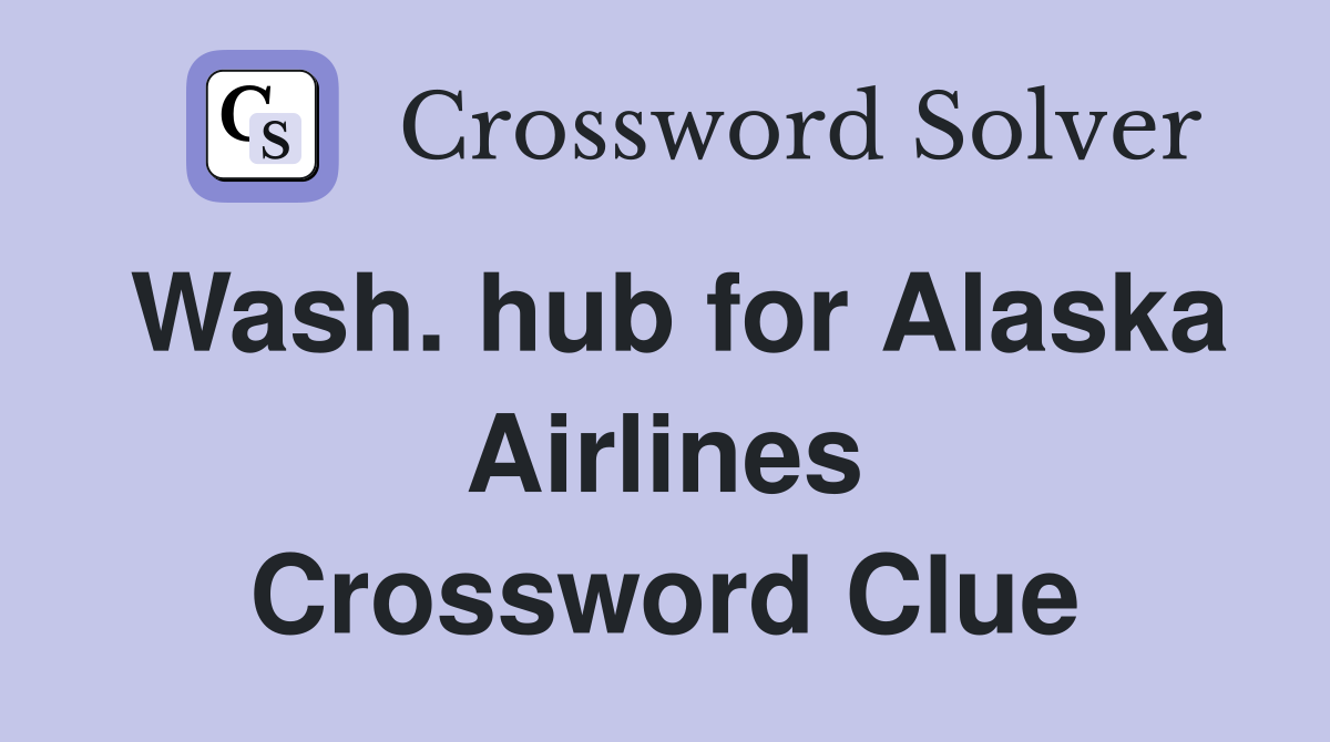 Wash. hub for Alaska Airlines Crossword Clue