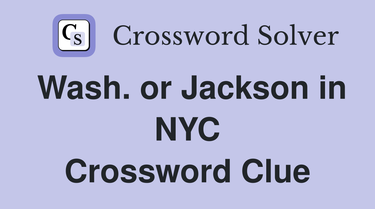 Wash. or Jackson in NYC Crossword Clue