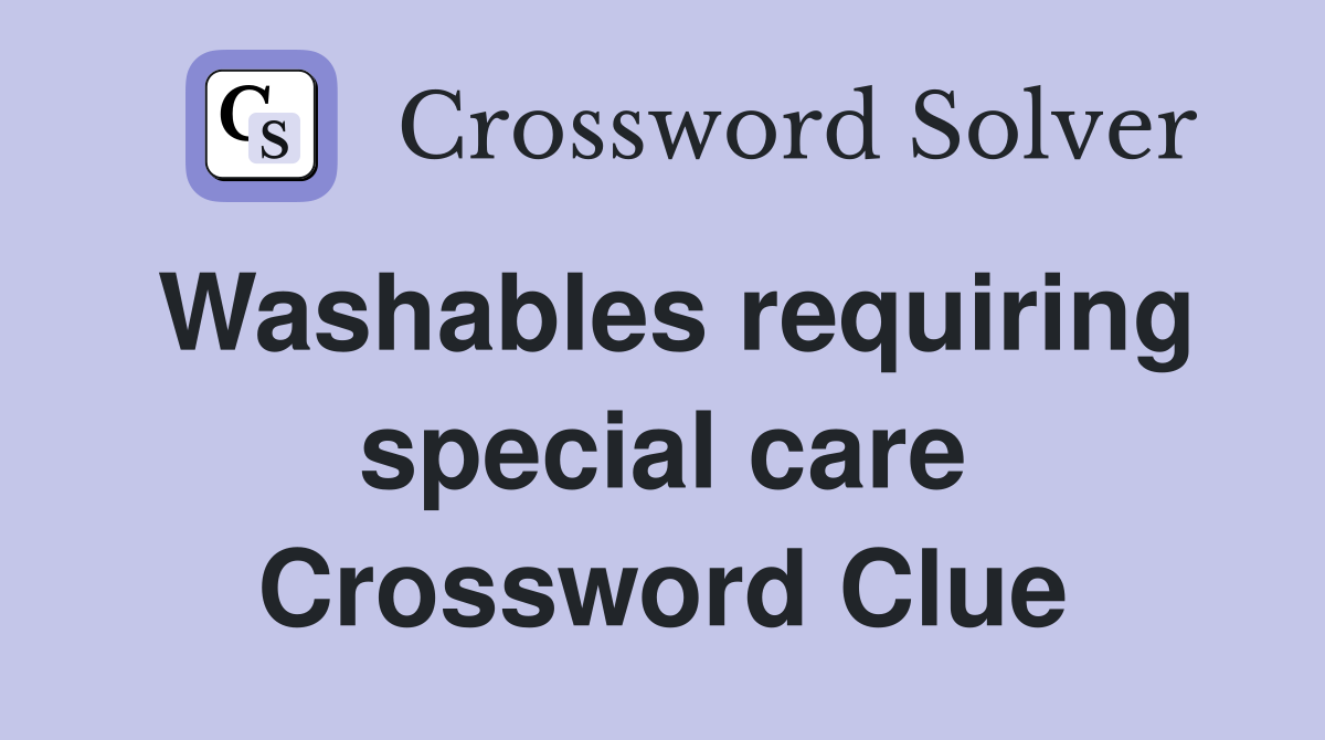Washables requiring special care Crossword Clue