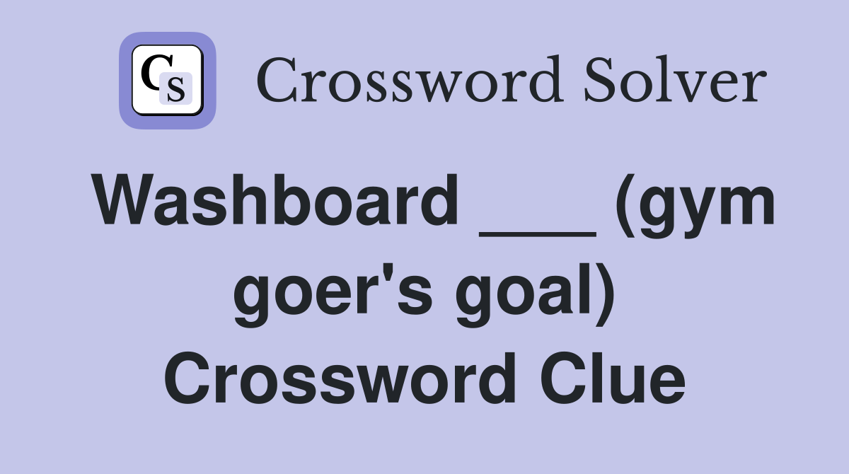 Washboard ___ (gym goer's goal) Crossword Clue