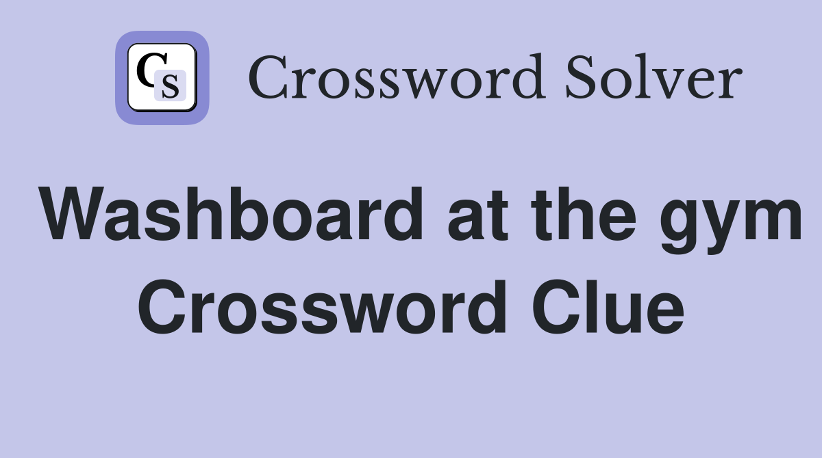 Washboard at the gym Crossword Clue