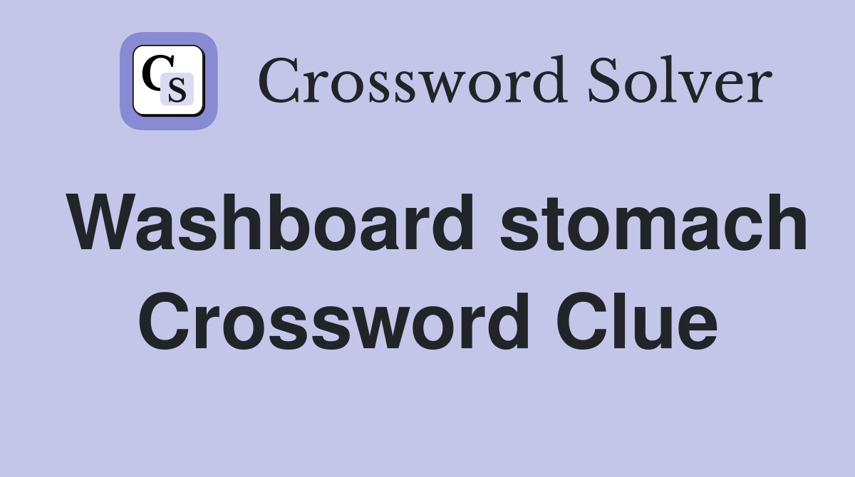 Washboard stomach Crossword Clue