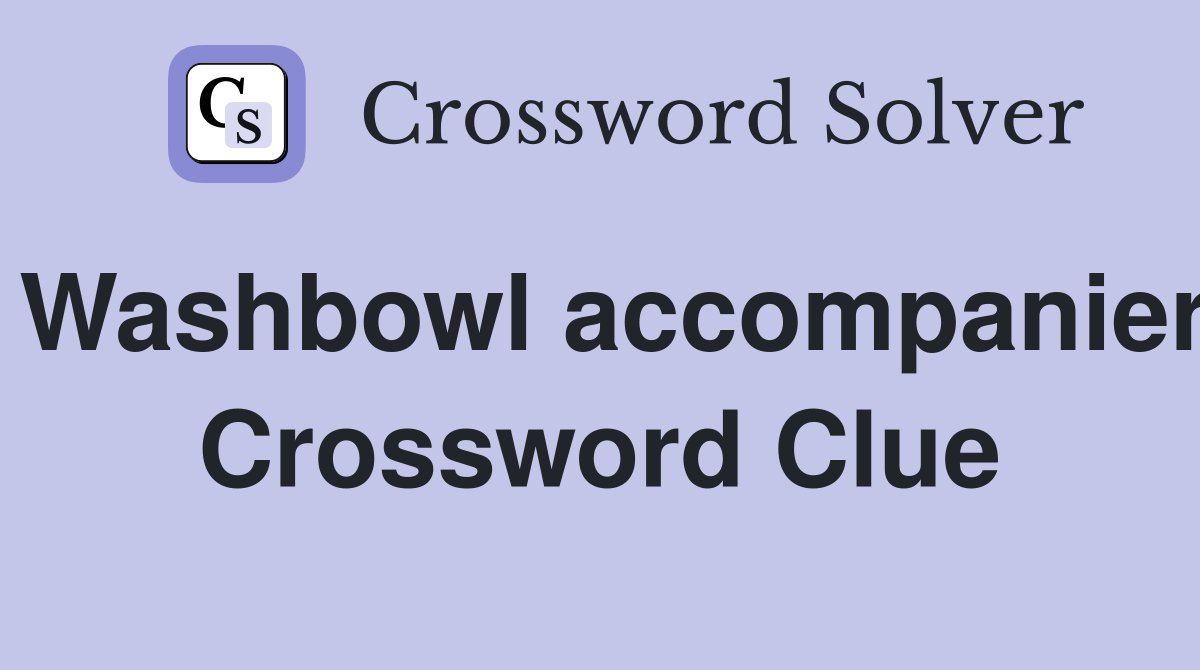 Washbowl accompanier Crossword Clue