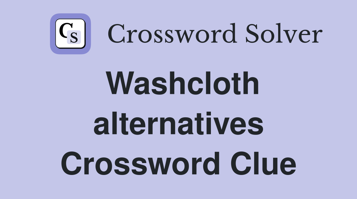 Washcloth alternatives Crossword Clue
