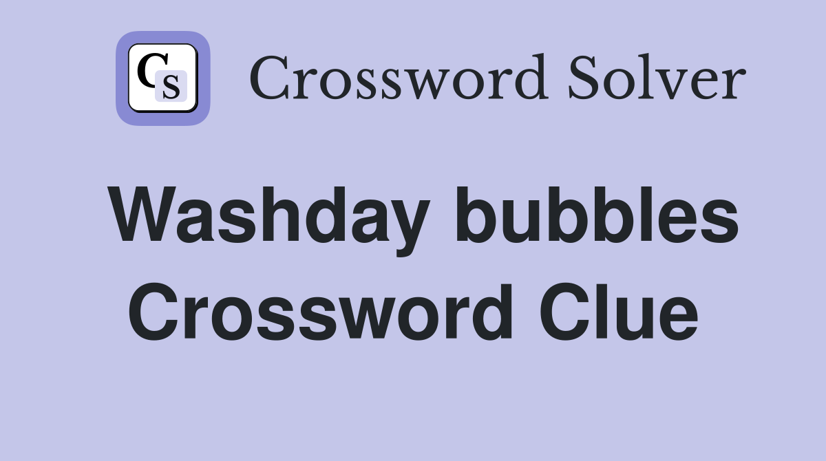 Washday bubbles Crossword Clue