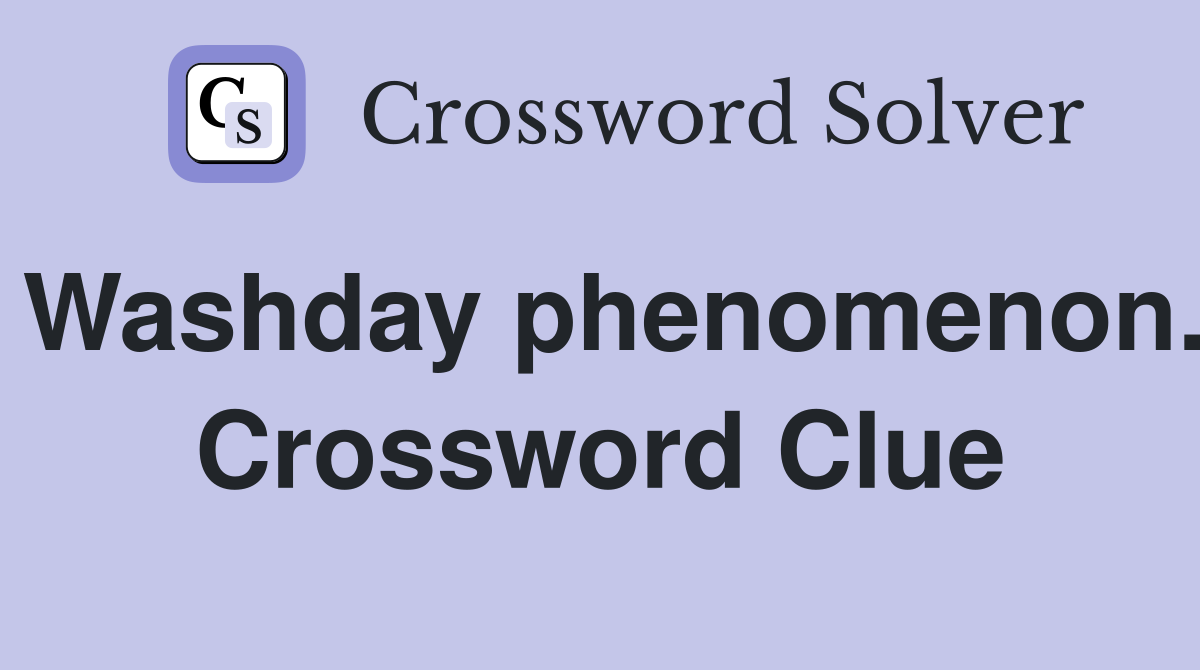 Washday phenomenon. Crossword Clue
