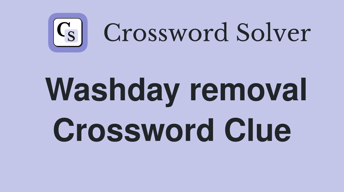 Washday removal Crossword Clue