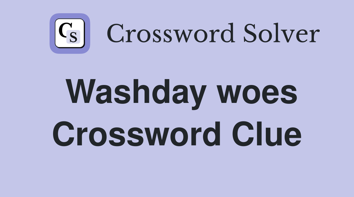 Washday woes Crossword Clue