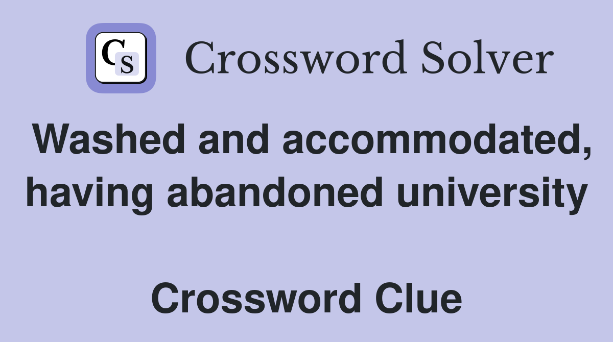 Washed and accommodated, having abandoned university  Crossword Clue