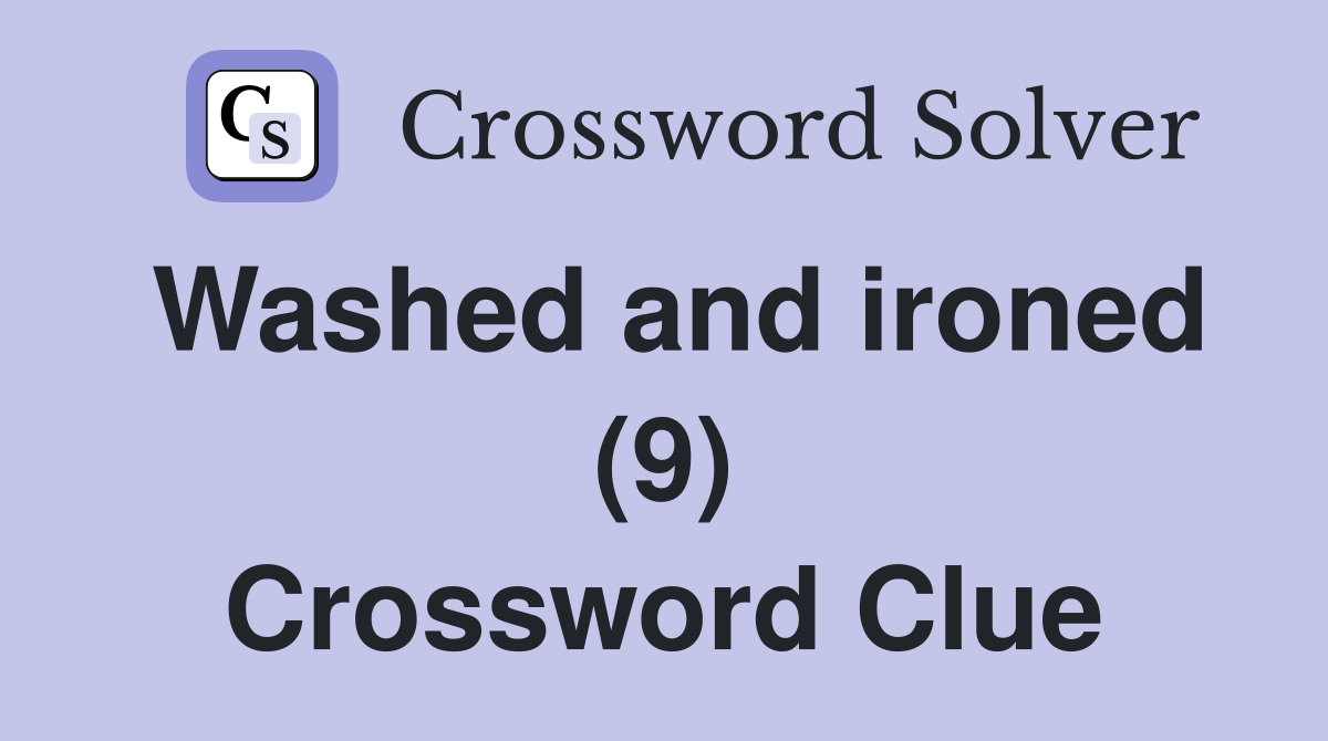Washed and ironed (9) Crossword Clue