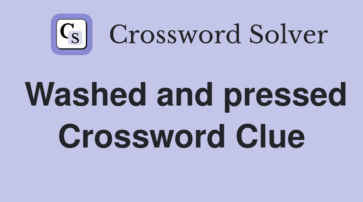 Washed and pressed Crossword Clue