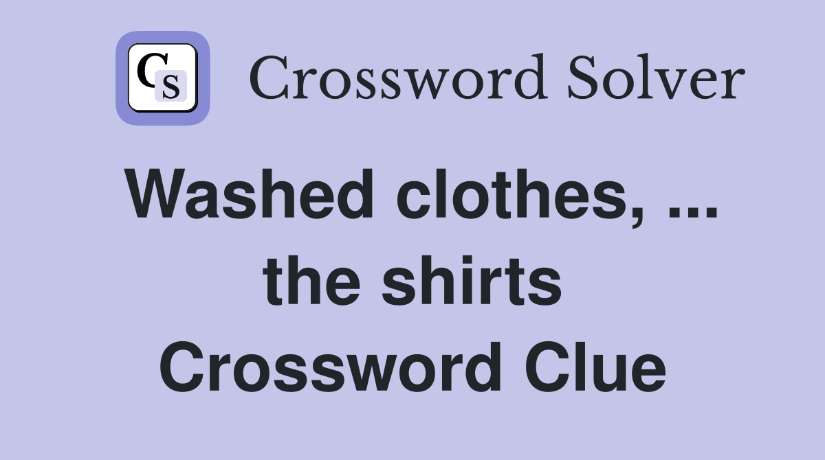 Washed clothes, ... the shirts Crossword Clue