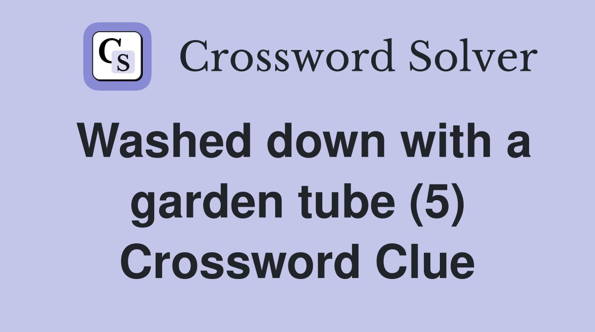 Washed down with a garden tube (5) Crossword Clue