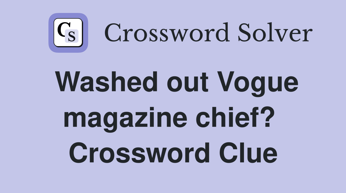 Washed out Vogue magazine chief?  Crossword Clue