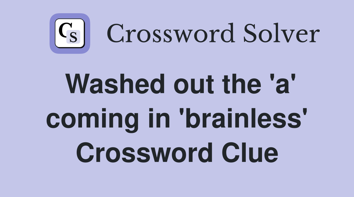 Washed out the 'a' coming in 'brainless' Crossword Clue