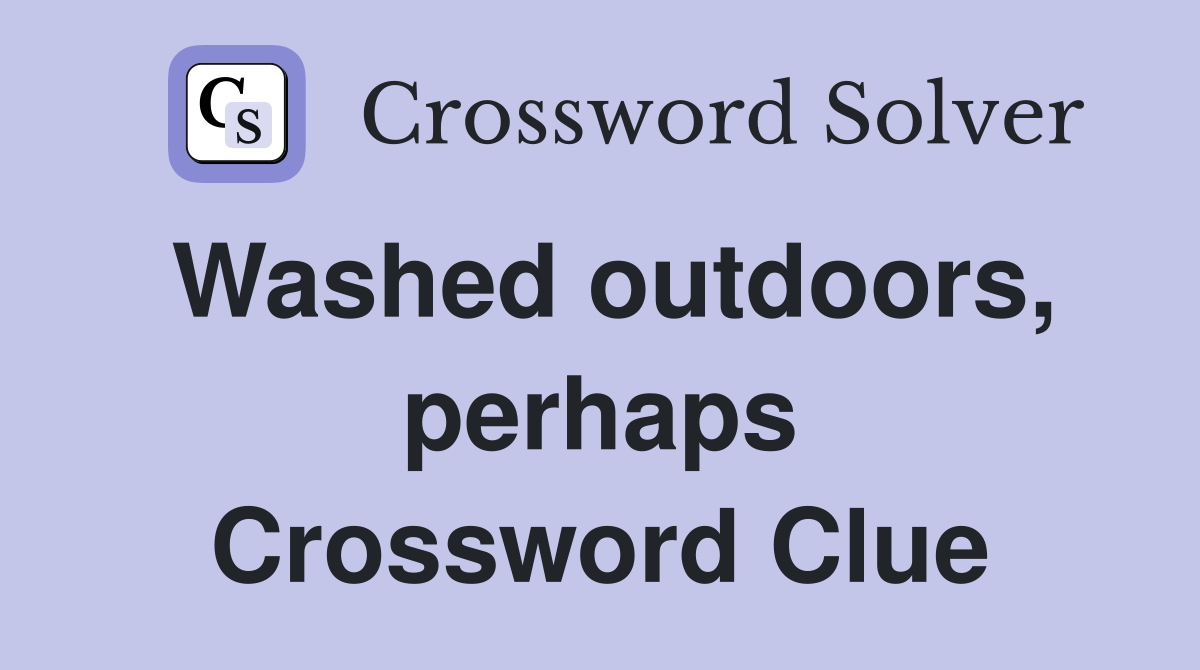 Washed outdoors, perhaps Crossword Clue