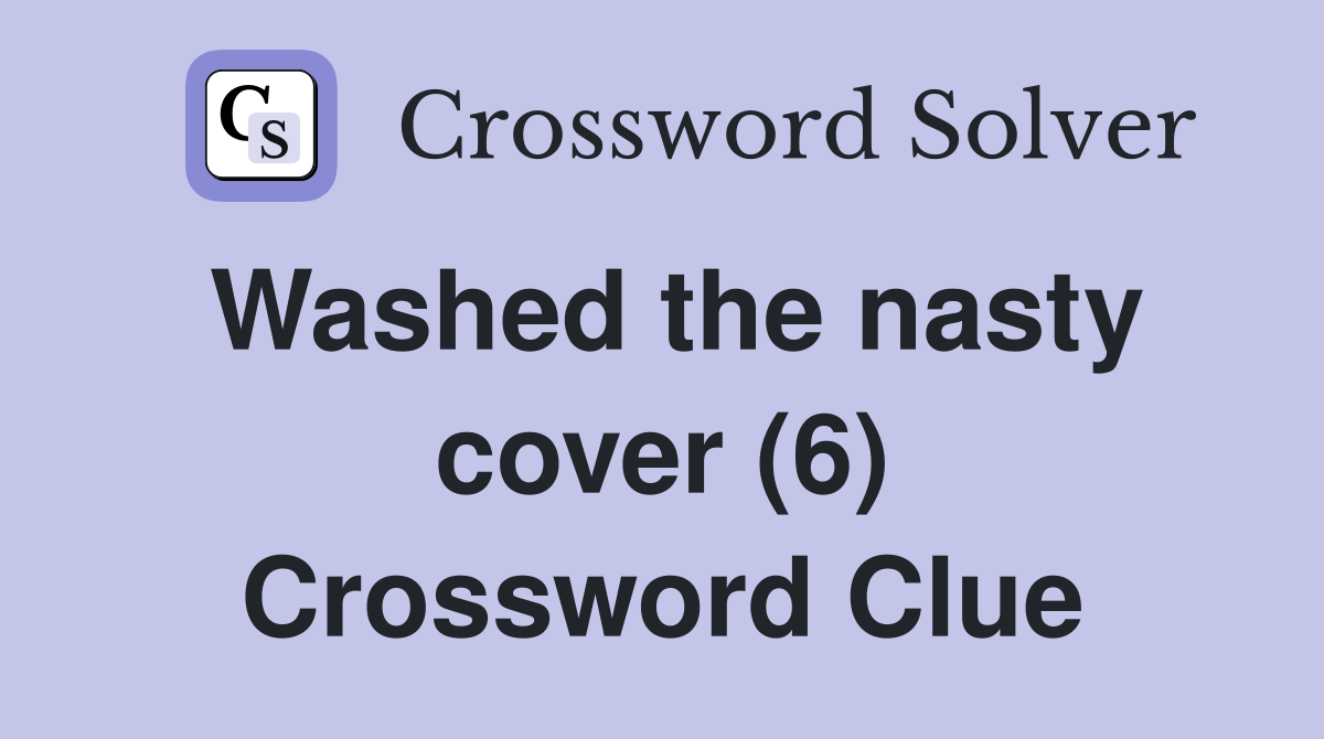 Washed the nasty cover (6) Crossword Clue