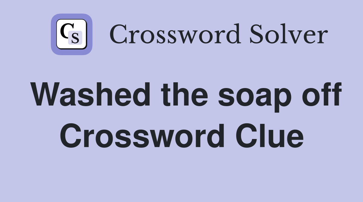 Washed the soap off Crossword Clue