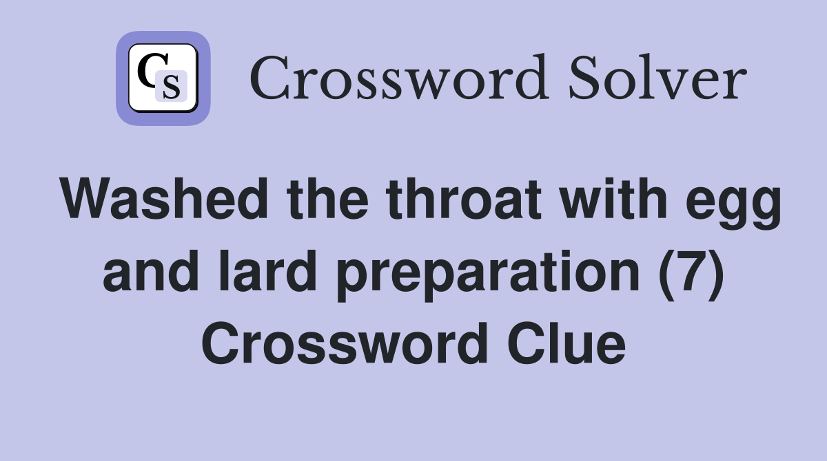 Washed the throat with egg and lard preparation (7) Crossword Clue