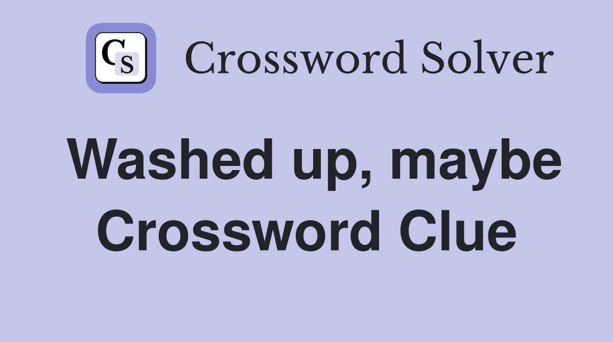 Washed up, maybe Crossword Clue