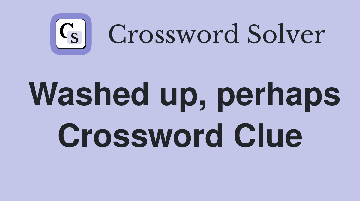 Washed up, perhaps Crossword Clue
