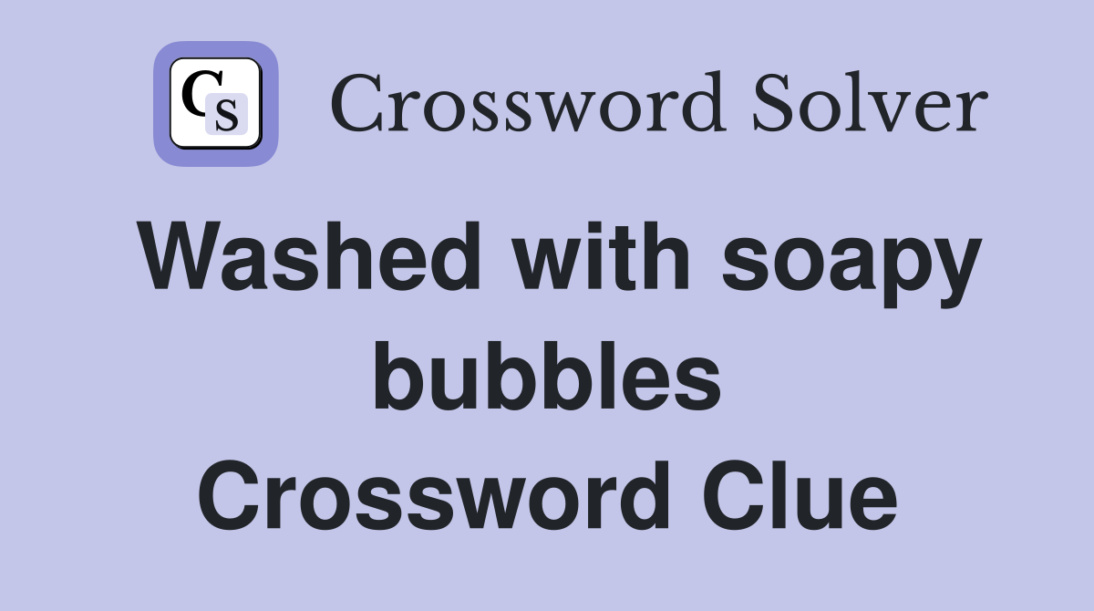 Washed with soapy bubbles Crossword Clue