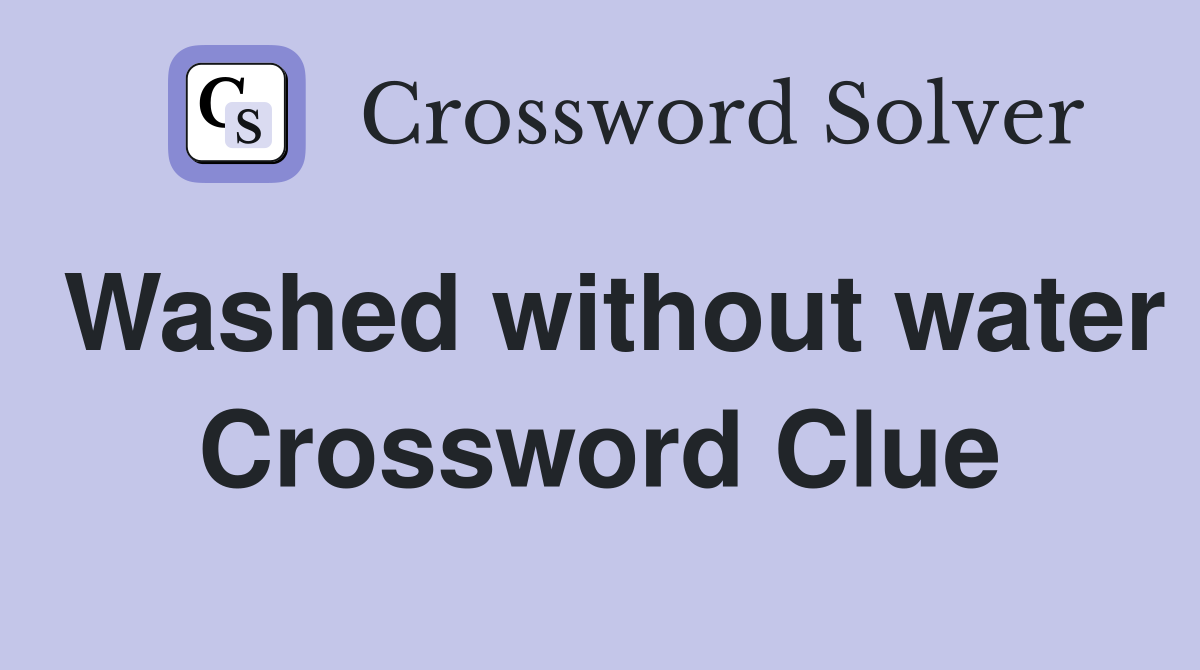 Washed without water Crossword Clue
