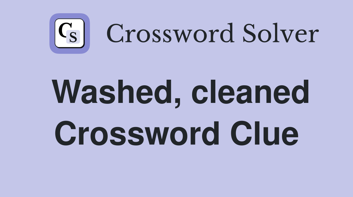 Washed, cleaned Crossword Clue