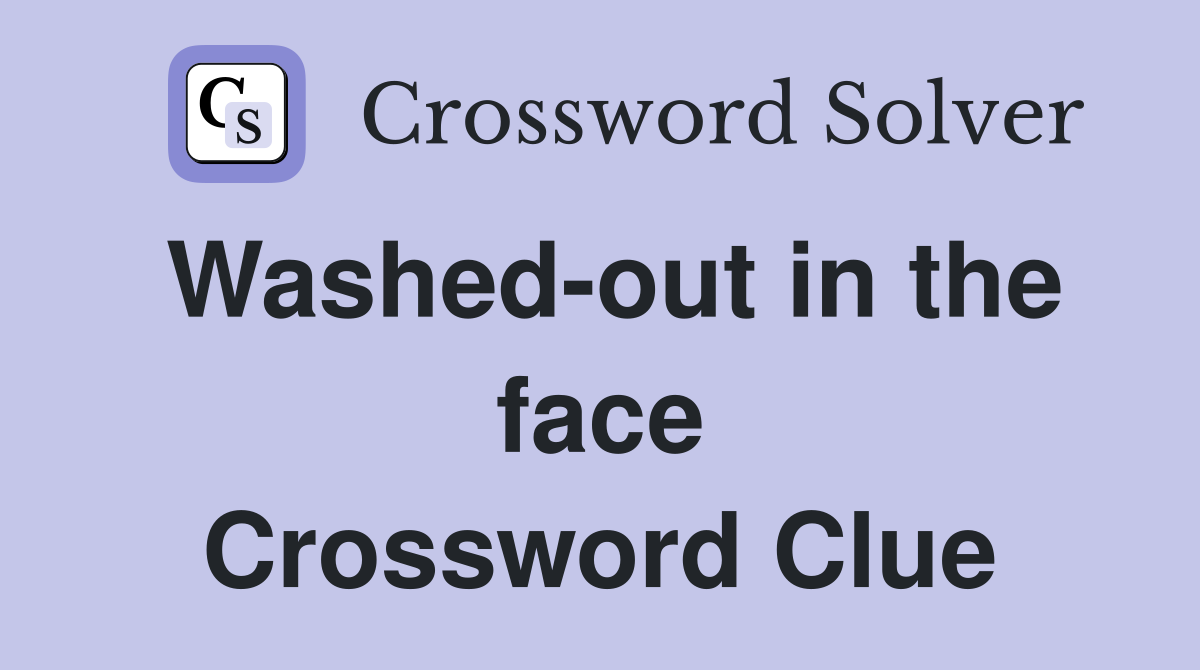 Washed-out in the face Crossword Clue