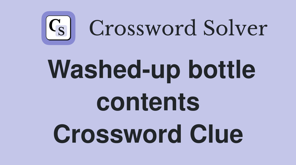Washed-up bottle contents Crossword Clue