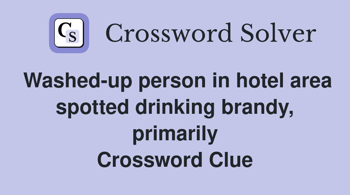 Washed-up person in hotel area spotted drinking brandy, primarily Crossword Clue