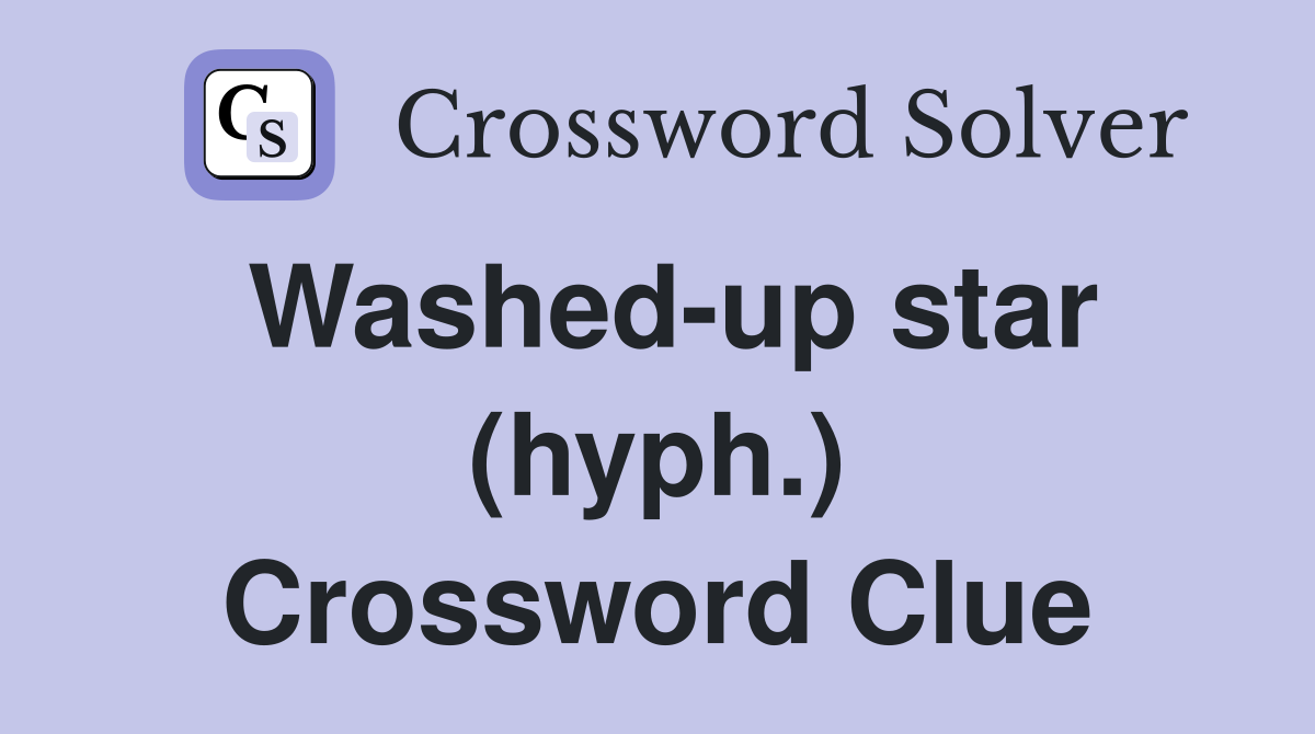 Washed-up star (hyph.) Crossword Clue