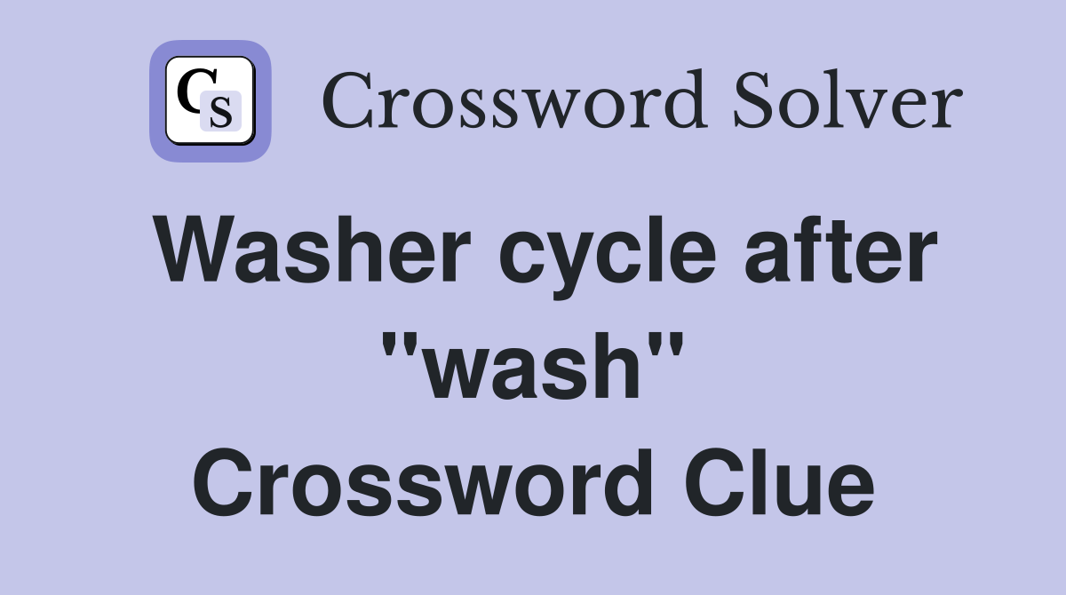 Washer cycle after "wash" Crossword Clue