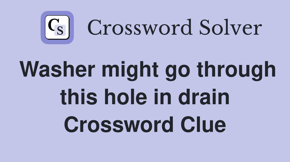 Washer might go through this hole in drain Crossword Clue