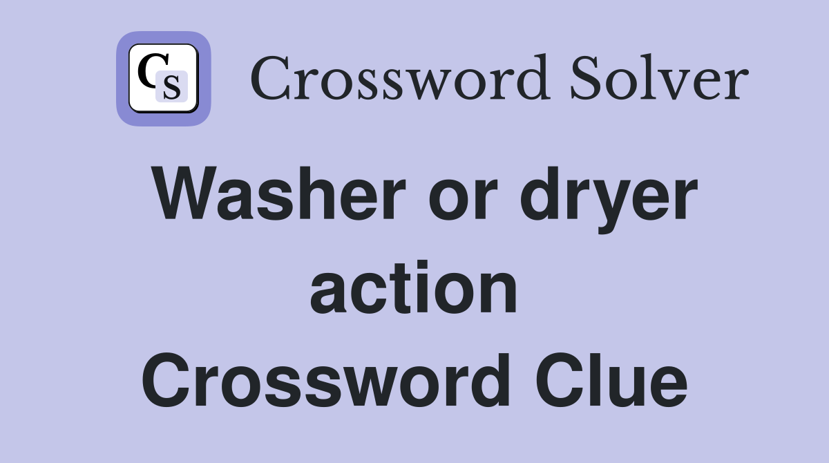 Washer or dryer action Crossword Clue