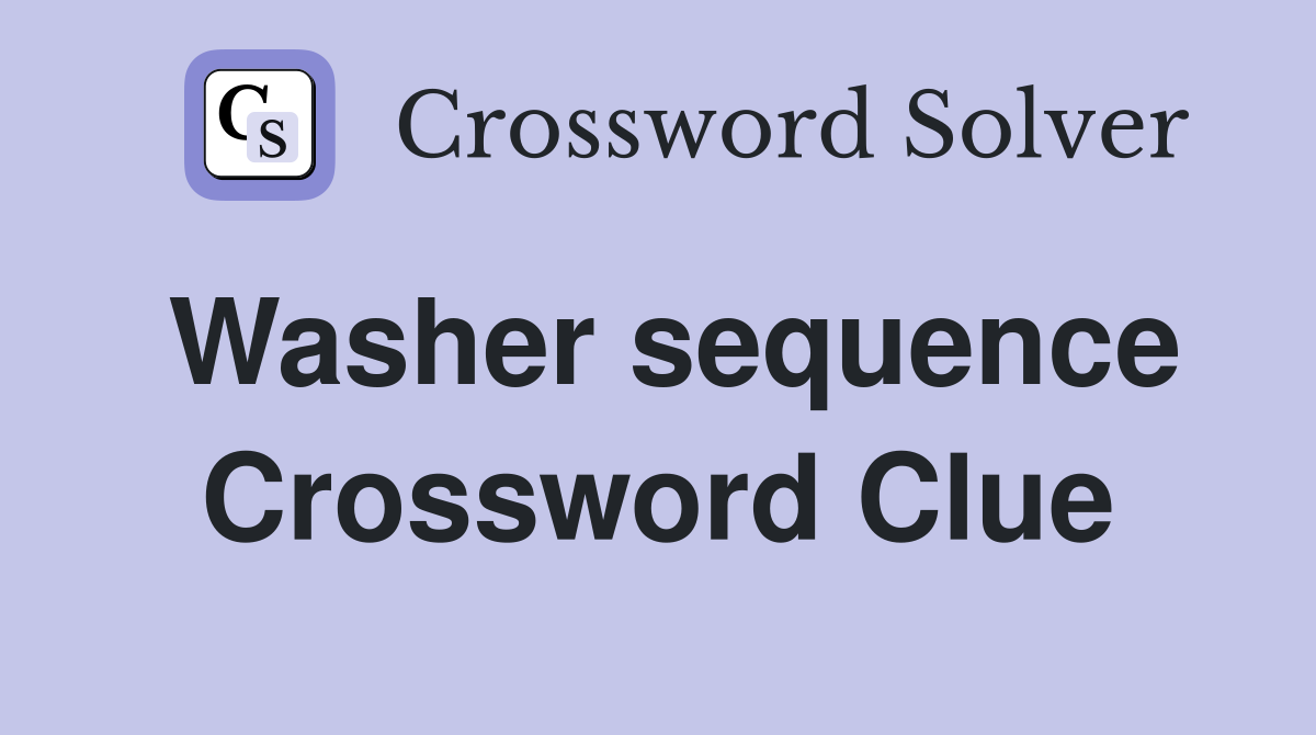 Washer sequence Crossword Clue