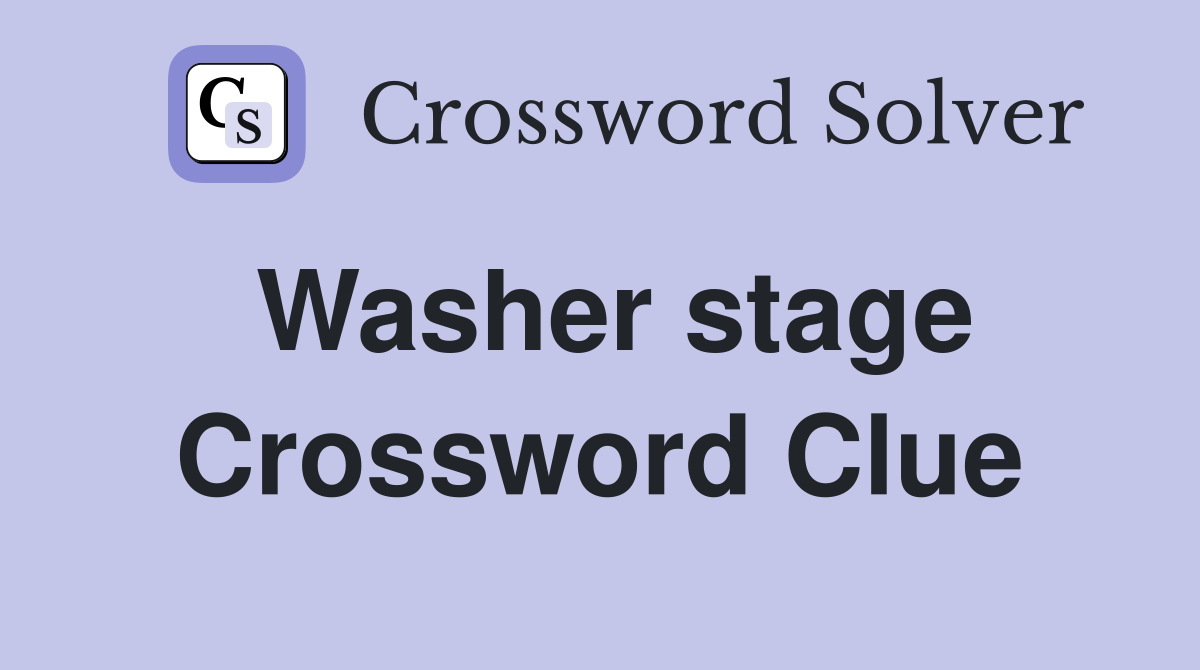 Washer stage Crossword Clue
